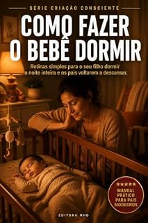 Livro Como Fazer o Bebê Dormir: Rotinas simples para o seu filho dormir a noite inteira e os pais voltarem a descansar (Criação Consciente)