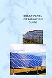 SOLAR PANEL INSTALLATION GUIDE: Comprehensive solar