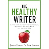 The Healthy Writer: Reduce your pain, improve your health, and build a writing career for the long term (Books for Writers Book 8)