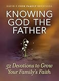 Knowing God the Father: 52 Devotions to Grow Your Family's Faith (David C Cook Family Devotions) by David C Cook