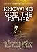 Knowing God the Father: 52 Devotions to Grow Your Family's Faith (David C Cook Family Devotions) by David C Cook