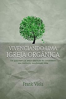 Livro Vivenciando uma igreja orgânica: Um guia essencial para a plantação de comunidades que realmente transformam vidas