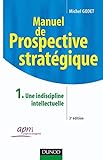 Manuel de prospective stratégique : Tome 1, Une discipline intellectuelle by 