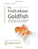 The Truth About Goldfish: Discover the Answers to Goldfish Success! by 