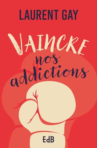 Vaincre nos addictions