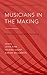 Musicians in the Making: Pathways to Creative Performance (Studies in Musical Performance as Creativ by 