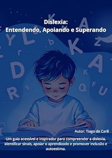 Livro Dislexia: Entendendo, Apoiando e Superando: Um guia acessível e inspirador para compreender a dislexia, identificar sinais, apoiar o aprendizado e promover inclusão e autoestima.
