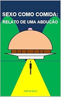 Livro Sexo como Comida: Relato de uma Abdução