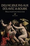 Dieu ne joue pas aux dés avec la Bourse: Mieux investir pour mieux vivre (French Edition) by Jan Longeval