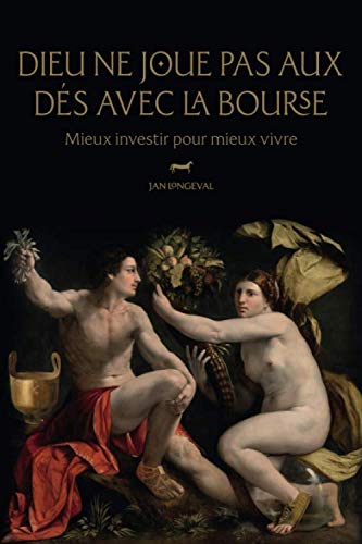 Dieu ne joue pas aux dés avec la Bourse: Mieux investir pour mieux vivre (French Edition) by Jan Longeval