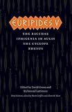 Euripides V: Bacchae, Iphigenia in Aulis, The Cyclops, Rhesus (The Complete Greek Tragedies)