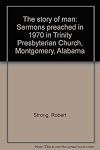 The story of man: Sermons preached in 1970 in Trinity Presbyterian Church, Montgomery, Alabama