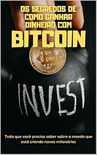 Livro Os segredos de como ganhar dinheiro com Bitcoin: Tudo que você precisa saber sobre a moeda que está criando novos milionários