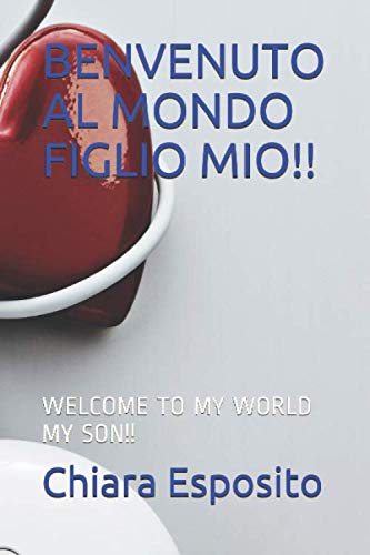Benvenuto Al Mondo Figlio Mio Welcome To My World My Son Italian Edition Esposito Chiara Amazon Com Books