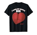 I Love My Wife's Big Heart - Funny huge ass bubble
