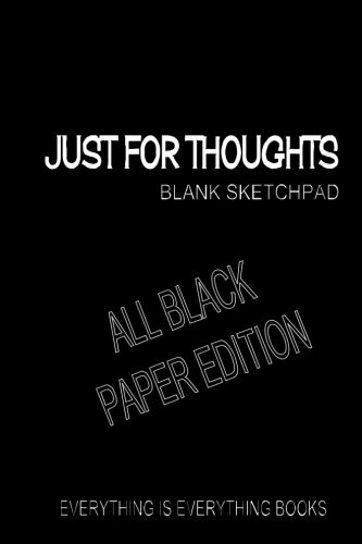 Just For Thoughts ALL BLACK PAPER ED. Soft Cover Blank Journal: (ALL BLACK PAPER ED.) Everything Is Everything Books
