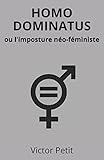 HOMO DOMINATUS: ou l'imposture néo-féministe (French Edition) by Victor PETIT