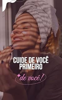 Livro Cuide de Você Primeiro: O Guia Definitivo de Autocuidado para Mulheres Ocupadas Recomeçarem Todos os Dias