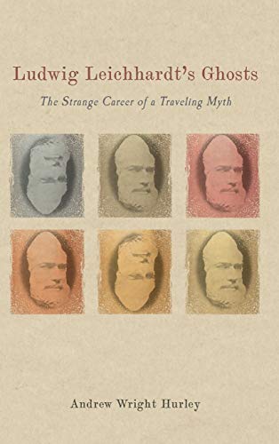 Ludwig Leichhardt's Ghosts: The Strange Career of a Traveling Myth (Studies in German Literature Lin by Andrew Wright Hurley