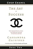The Art of Success: Coco Chanel: How Extraordinary Artists Can Help You Succeed in Business and Life (Volume 2)