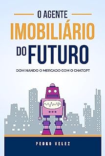 Livro O Agente Imobiliário do Futuro: Dominando o Mercado com o ChatGPT