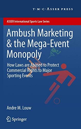 Ambush Marketing & the Mega-Event Monopoly: How Laws are Abused to Protect Commercial Rights to Major Sporting Events (ASSER International Sports Law Series)