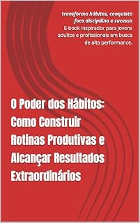 Livro O Poder dos Hábitos: Como Construir Rotinas Produtivas e Alcançar Resultados Extraordinários