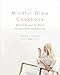 The Mindful Glow Cookbook: Radiant Recipes for Being the Healthiest, Happiest You by 