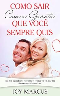 Livro Como Sair Com a Garota que Você Sempre Quis: Saia com a garota que você sempre sonhou em ter, mas não tinha coragem de convidar