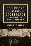 Collisions at the Crossroads: How Place and Mobility Make Race (Volume 53) (American Crossroads)