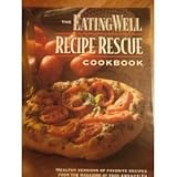 The Eating Well Recipe Rescue Cookbook: Healthy Versions of Favorite Recipes from the Magazine of Fo by 