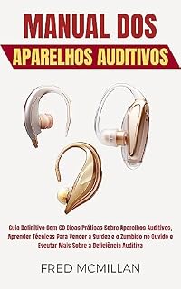 Livro Manual Dos Aparelhos Auditivos: Guia Definitivo Com 60 Dicas Práticas Sobre Aparelhos Auditivos, Aprender Técnicas Para Vencer A Surdez E O Zumbido No Ouvido E Escutar Mais Sobre A Deficiência