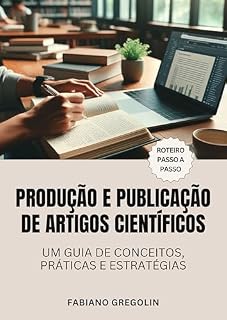 Livro PRODUÇÃO E PUBLICAÇÃO DE ARTIGOS CIENTÍFICOS: UM GUIA DE CONCEITOS, PRÁTICAS E ESTRATÉGIAS