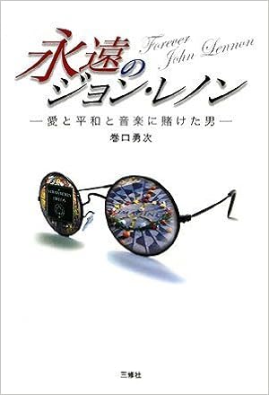 永遠のジョン レノン 愛と平和と音楽にかけた男 Yui Ji Makiguchi Amazon Com Books
