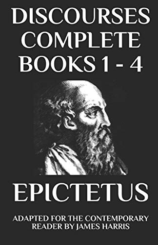 Discourses: Complete Books 1 - 4 - Adapted for the Contemporary Reader (Greek & Roman Stoic Philosophy)
