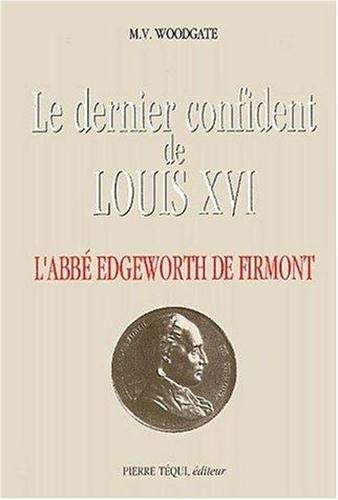 Le Dernier confident de Louis XVI, l'abbé Edgeworth de Firmont: 1745-1807