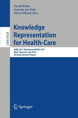 Download Knowledge Representation for Health-Care: AIME 2011 Workshop KR4HC 2011, Bled, Slovenia, July 2-6, 2011. Revised Selected Papers (Lecture Notes in Computer Science)