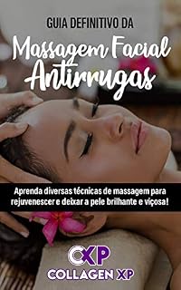 Livro GUIA DEFINITIVO DA MASSAGEM FACIAL ANTIRRUGAS: Aprenda diversas técnicas de massagem para rejuvenescer e deixar a pele brilhante e viçosa!