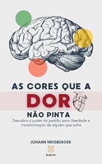 Livro AS CORES QUE A DOR NÃO PINTA: Descubra o poder do perdão para liberdade e transformação de alguém que sofre
