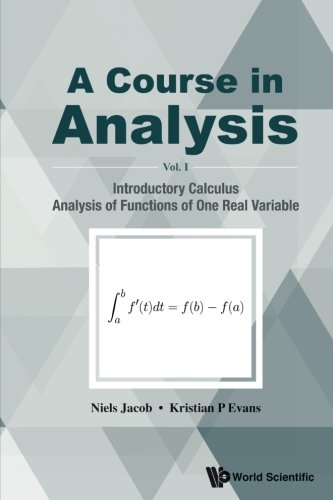 Course In Analysis, A - Volume I: Introductory Calculus, Analysis Of Functions Of One Real Variable