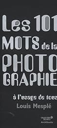 Les  101 mots de la photographie à l'usage de tous
