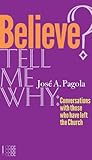 Believe? Tell me Why: Conversations with Those Who Have Left the Church (Ministeria) (Fides)