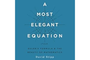 A Most Elegant Equation: Euler’s Formula and the Beauty of Mathematics