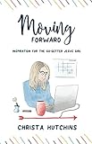 Moving Forward: Inspiration for the Go-Getter Jesus Girl by 