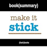 Make It Stick: The Science of Successful Learning by Peter C. Brown, Henry L. Roediger III, Mark A. McDaniel: Book Summary