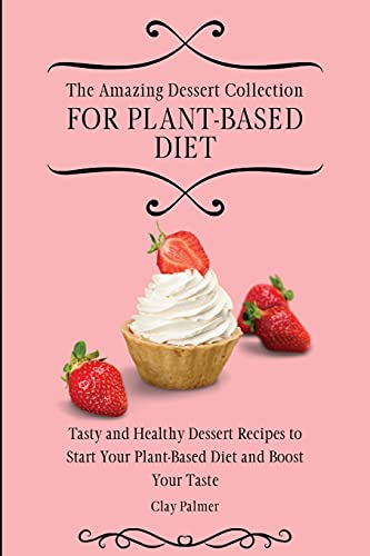 The Amazing Dessert Collection for Plant-Based Diet: Tasty and Healthy Dessert…