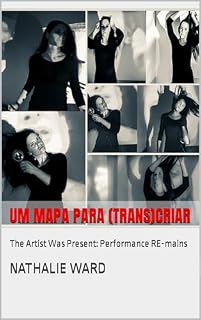 Livro Um Mapa para (Trans)Criar: The Artist Was Present: Performance RE-mains (The Artist Was Present: Performance RE-mains.)