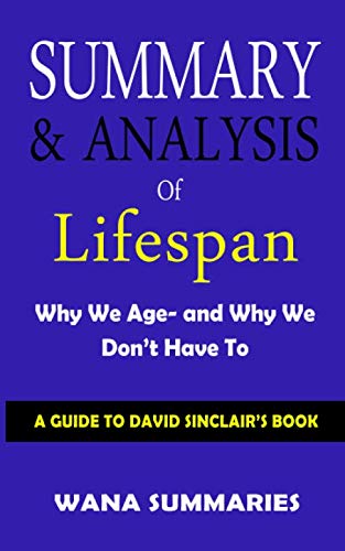 SUMMARY & ANALYSIS OF LIFESPAN WHY WE AGE- AND WHY WE DON'T HAVE TO: A GUIDE TO DAVID SINCLAIR'S BOOK