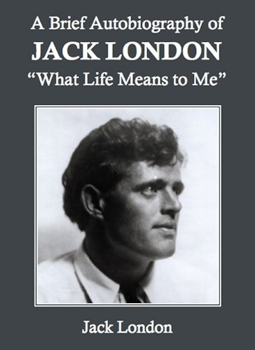 Download A Brief Autobiography of Jack London: 'What Life Means to Me' (English Edition) PDF