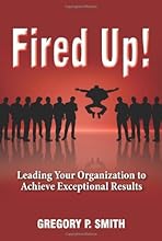 Fired Up! Leading Your Organization to Achieve Exceptional Results